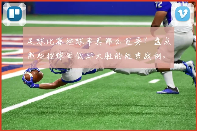 足球比赛控球率真那么重要？盘点那些控球率低却大胜的经典战例，如2026年澳大利亚队