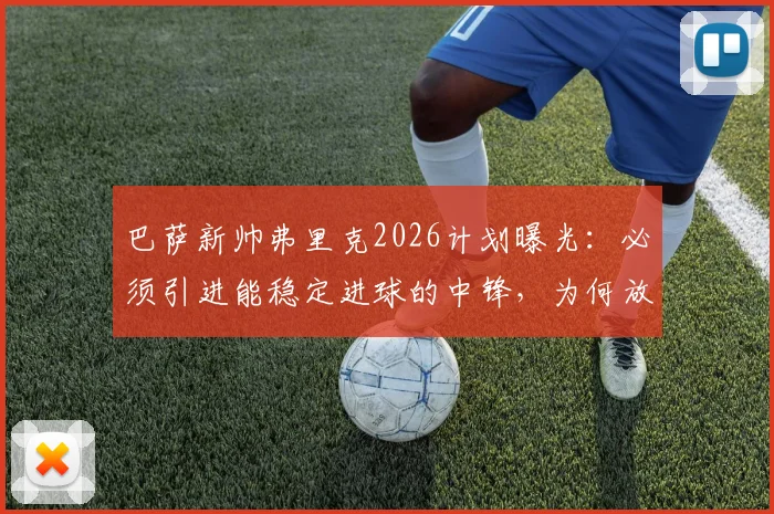 巴萨新帅弗里克2026计划曝光：必须引进能稳定进球的中锋，为何放弃阿尔瓦雷斯？