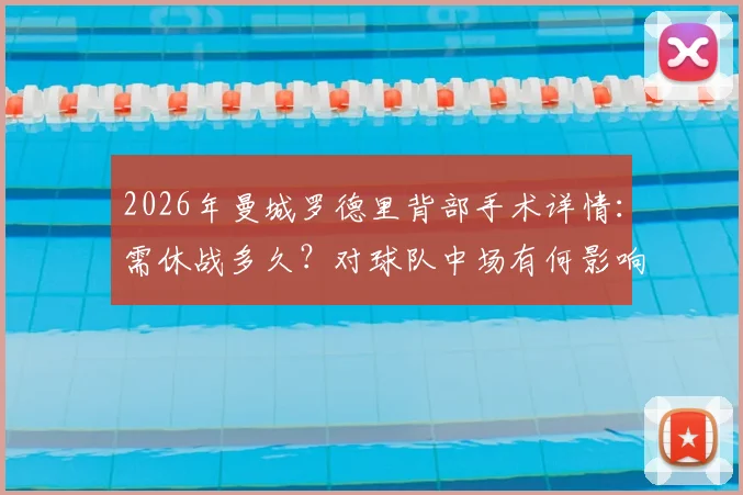 2026年曼城罗德里背部手术详情:需休战多久?对球队中场有何影响,谁能顶替其位置